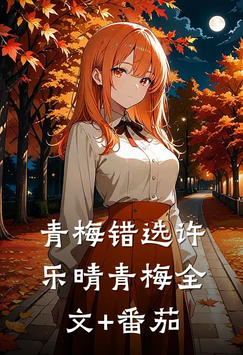 青梅错选许乐晴青梅全文+番茄