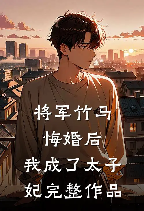 将军竹马悔婚后，我成了太子妃完整作品