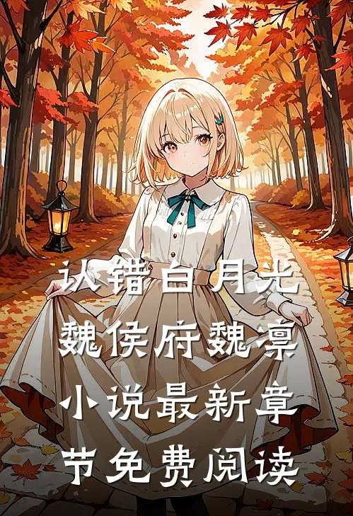 认错白月光魏侯府魏凛小说最新章节免费阅读