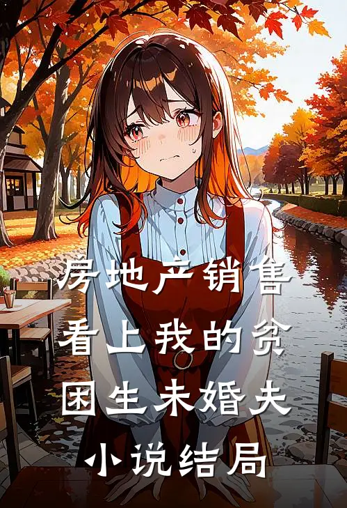 房地产销售看上我的贫困生未婚夫小说结局