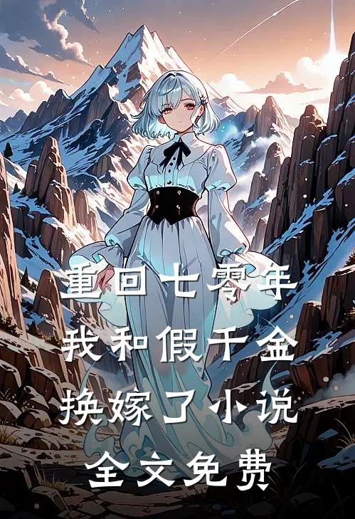 重回七零年，我和假千金换嫁了小说全文免费