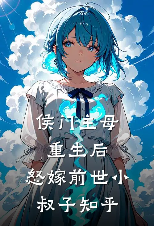 侯门主母重生后，怒嫁前世小叔子知乎