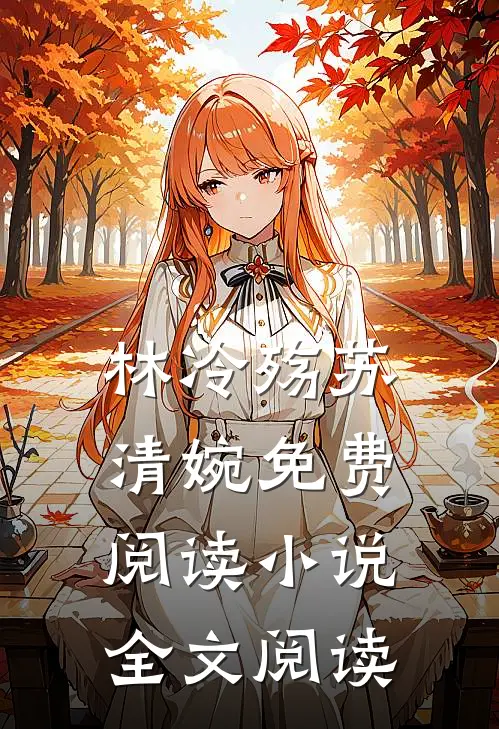 林冷殇苏清婉免费阅读小说全文阅读