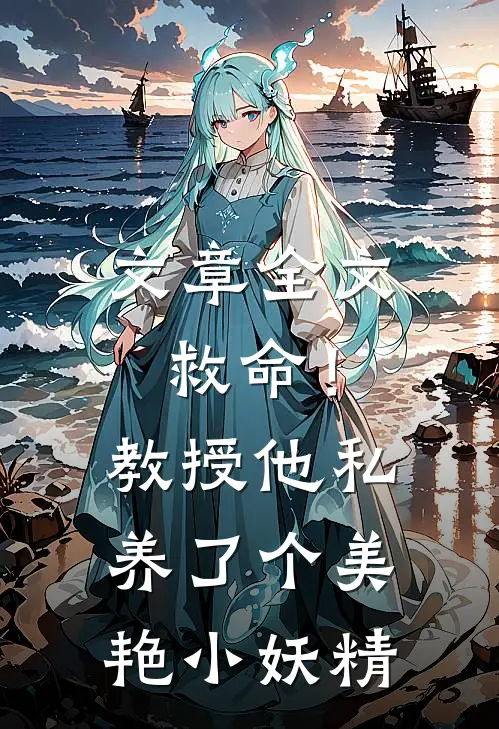 文章全文救命！教授他私养了个美艳小妖精