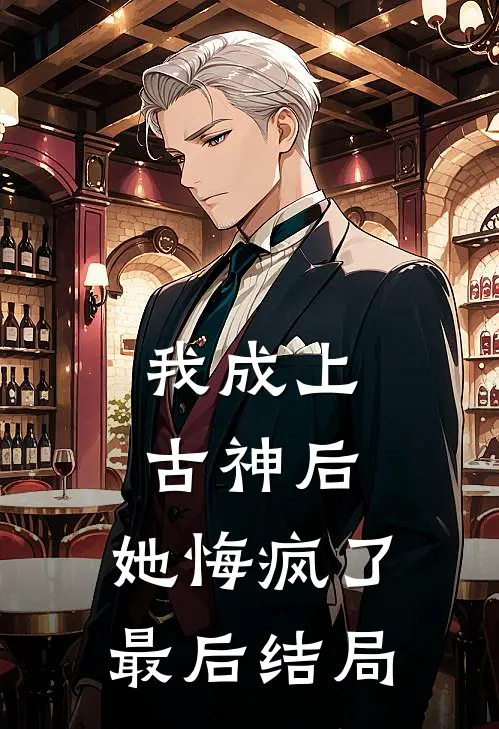我成上古神后，她悔疯了最后结局
