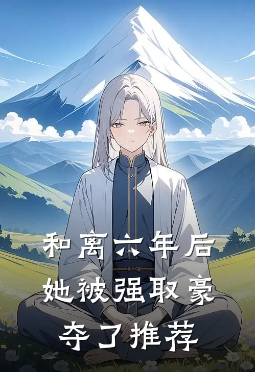 和离六年后，她被强取豪夺了推荐