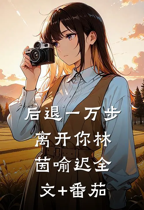 后退一万步离开你林茵喻迟全文+番茄