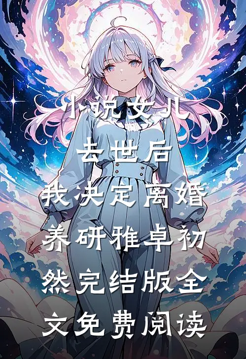 小说女儿去世后，我决定离婚养研雅卓初然完结版全文免费阅读