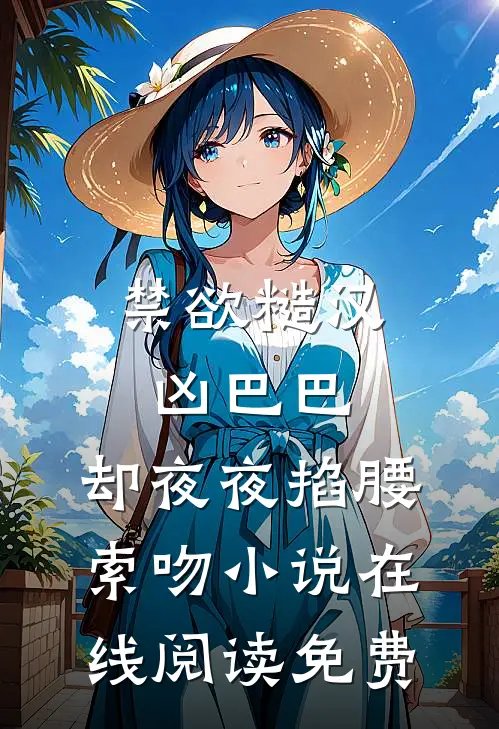 禁欲糙汉凶巴巴，却夜夜掐腰索吻小说在线阅读免费