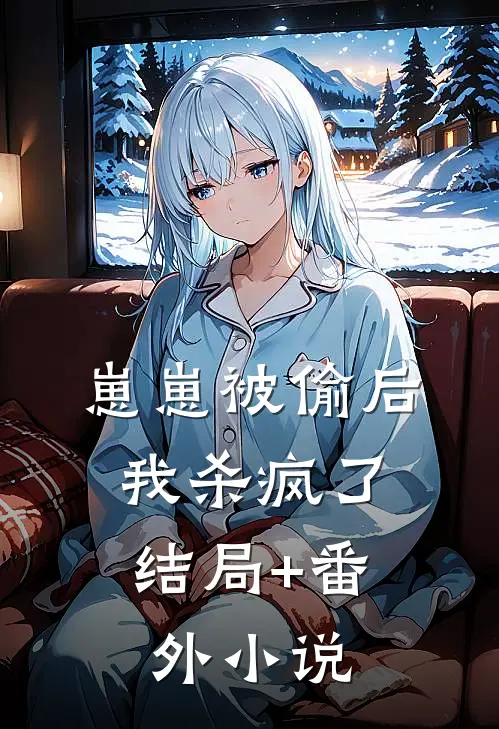 崽崽被偷后，我杀疯了结局+番外小说