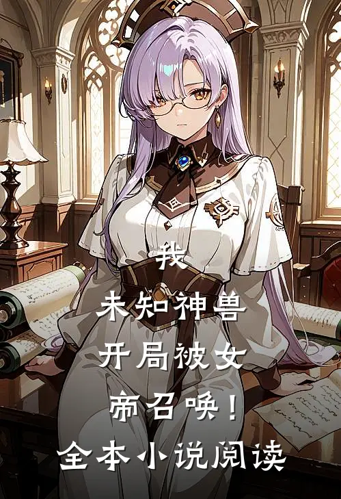 我，未知神兽，开局被女帝召唤！全本小说阅读