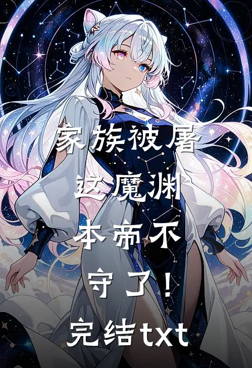 家族被屠，这魔渊，本帝不守了！完结txt
