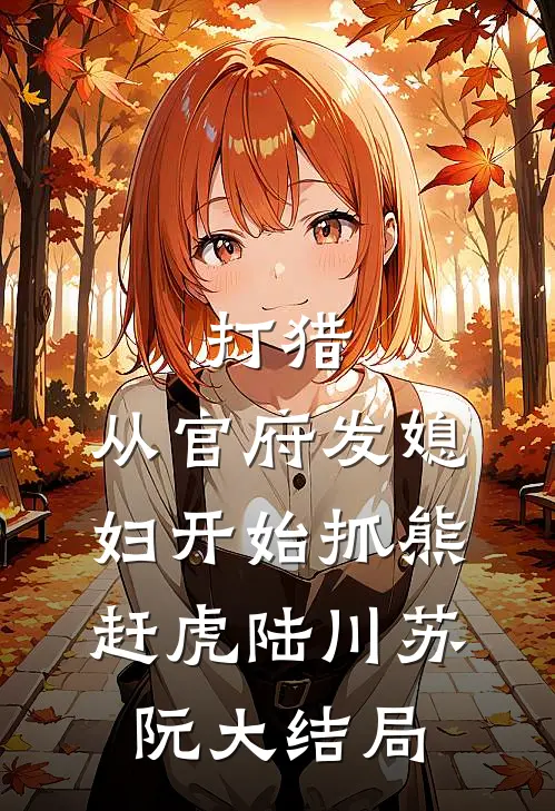 打猎：从官府发媳妇开始抓熊赶虎陆川苏阮大结局