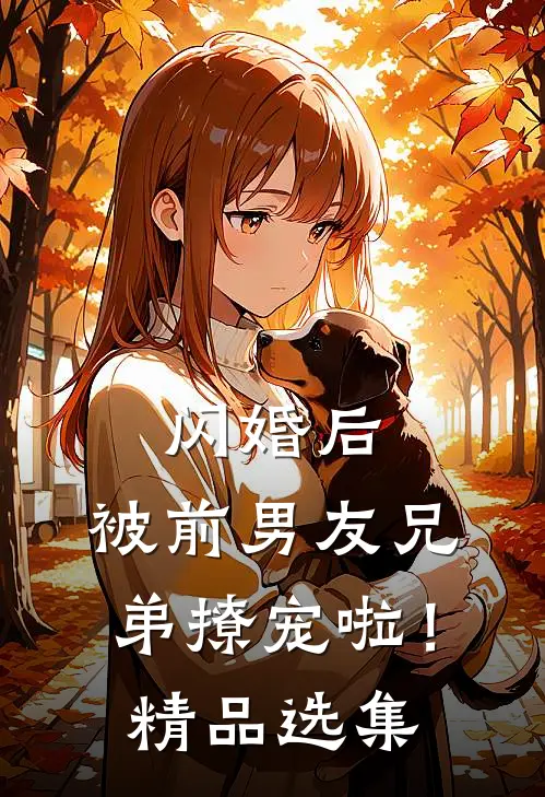 闪婚后，被前男友兄弟撩宠啦！精品选集