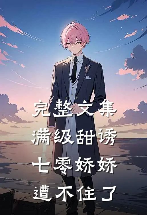 完整文集满级甜诱：七零娇娇遭不住了