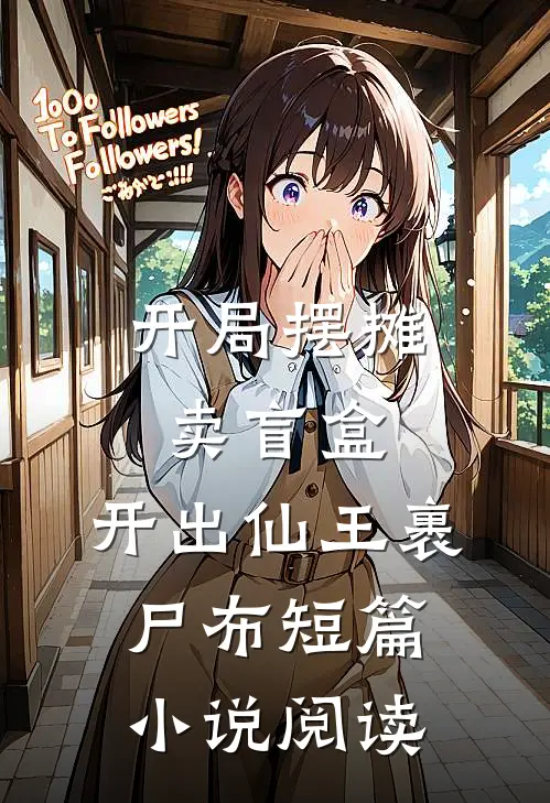 开局摆摊卖盲盒，开出仙王裹尸布短篇小说阅读