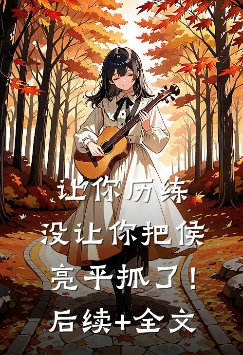 让你历练，没让你把侯亮平抓了！后续+全文