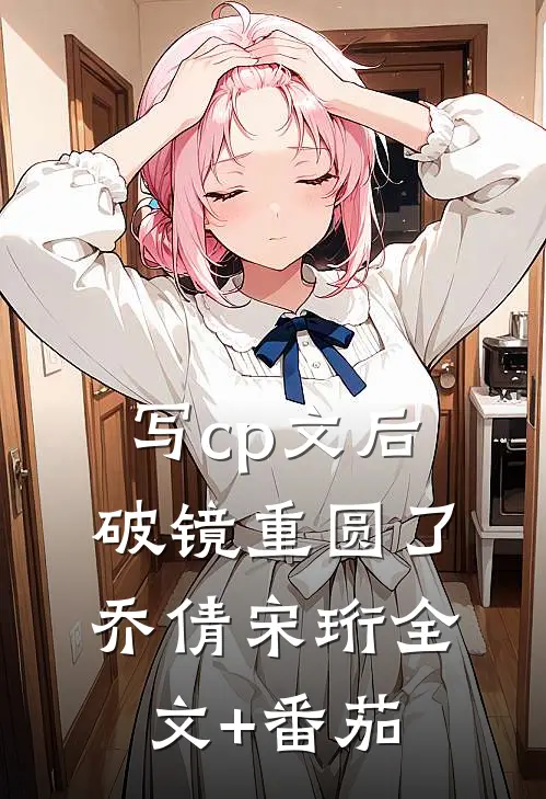 写cp文后破镜重圆了乔倩宋珩全文+番茄