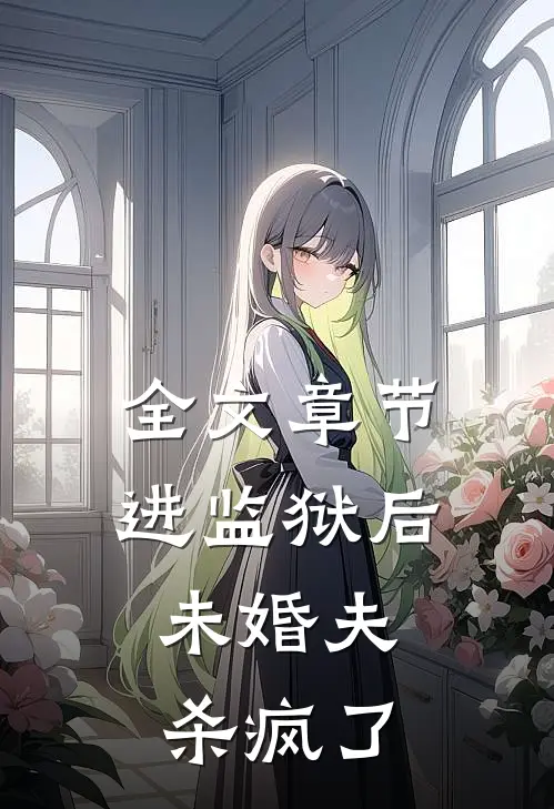 全文章节进监狱后，未婚夫杀疯了