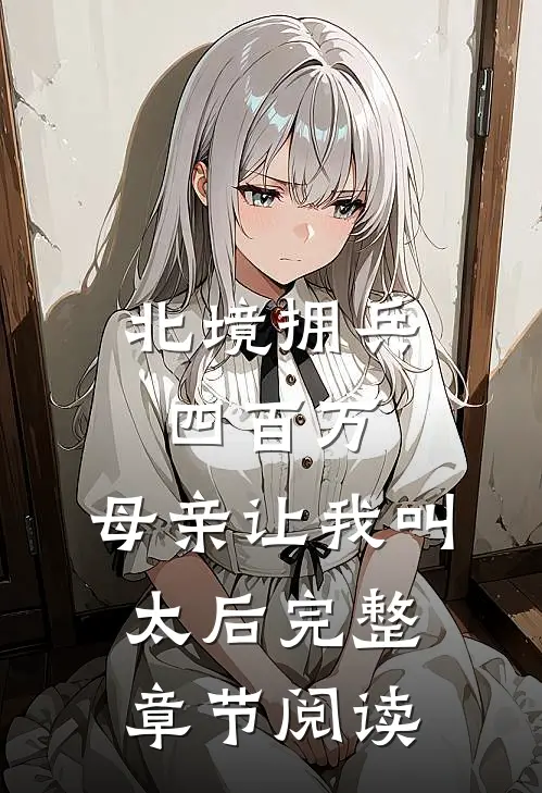 北境拥兵四百万，母亲让我叫太后完整章节阅读