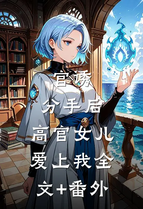官诱：分手后，高官女儿爱上我全文+番外