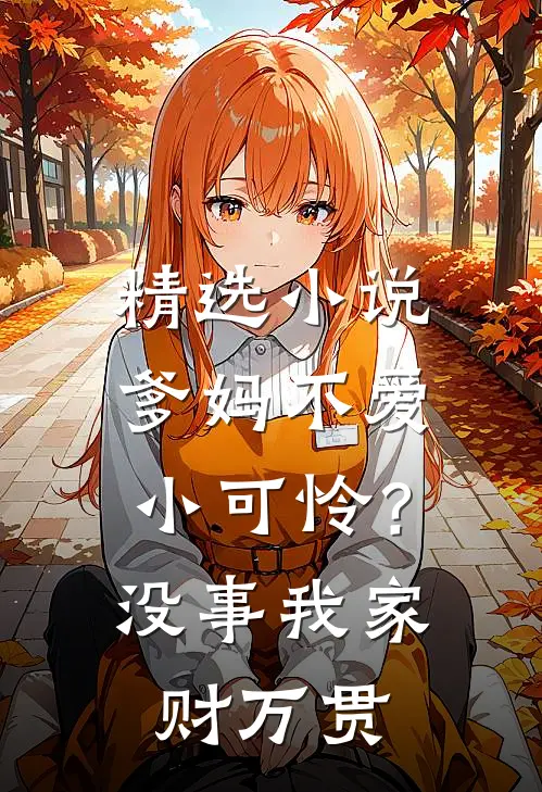 精选小说爹妈不爱小可怜？没事，我家财万贯