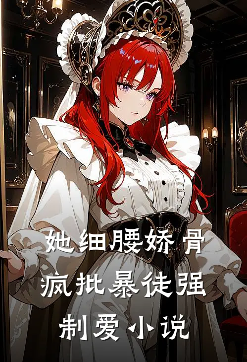 她细腰娇骨，疯批暴徒强制爱小说