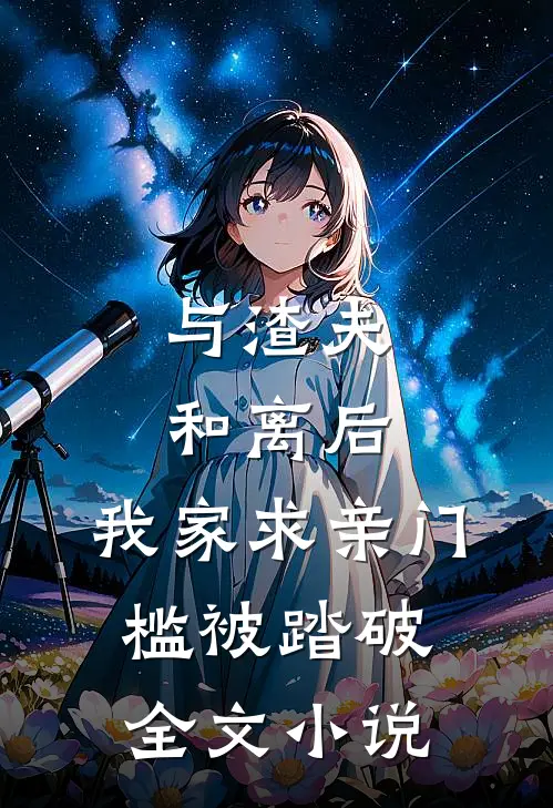 与渣夫和离后，我家求亲门槛被踏破全文小说