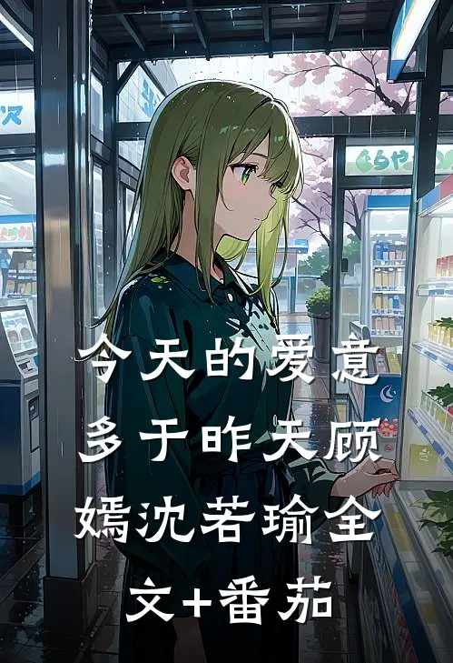 今天的爱意多于昨天顾嫣沈若瑜全文+番茄