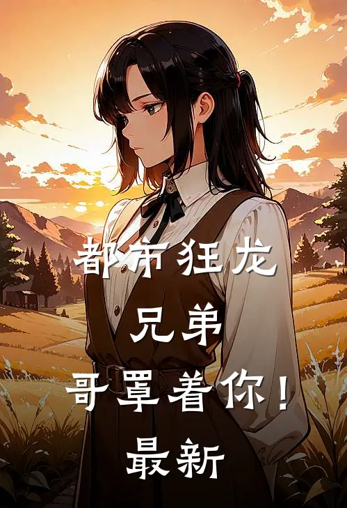 都市狂龙兄弟,哥罩着你!最新章节阅读