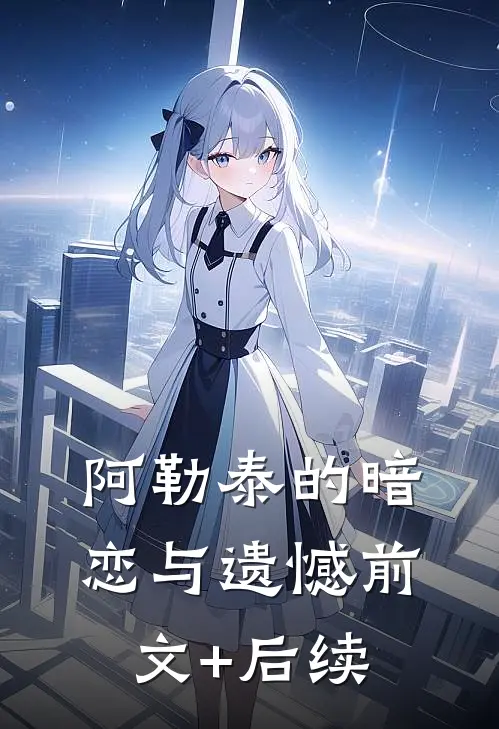 《阿勒泰的暗恋与遗憾》前文+后续