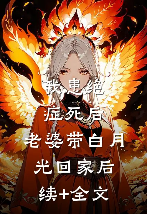 我患绝症死后，老婆带白月光回家后续+全文