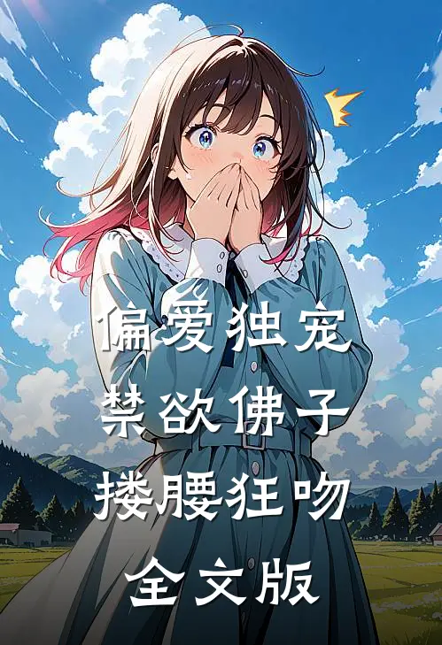 偏爱独宠，禁欲佛子搂腰狂吻全文版