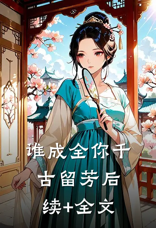 谁成全你千古留芳后续+全文