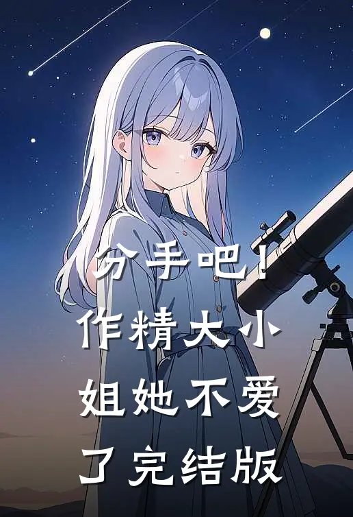 分手吧！作精大小姐她不爱了完结版
