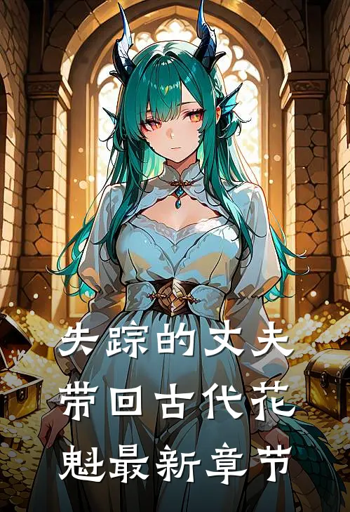 失踪的丈夫带回古代花魁最新章节