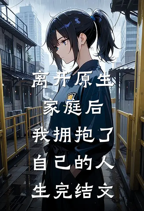 离开原生家庭后，我拥抱了自己的人生完结文