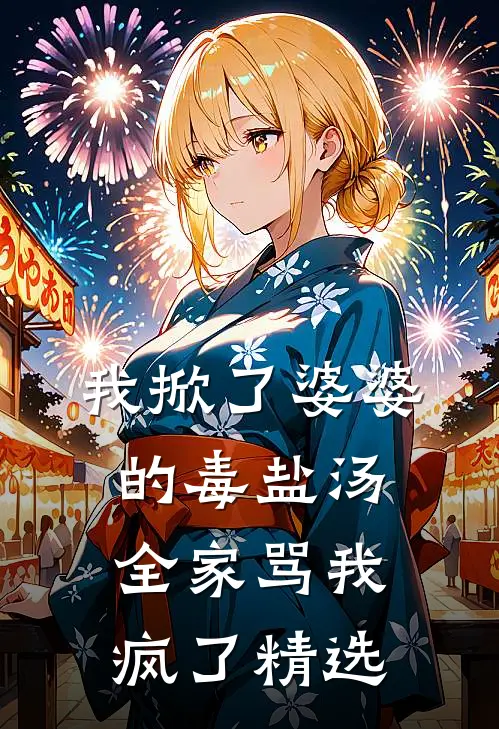 我掀了婆婆的毒盐汤，全家骂我疯了精选