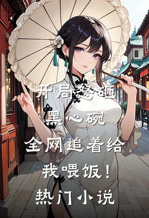开局怒砸黑心碗，全网追着给我喂饭！热门小说