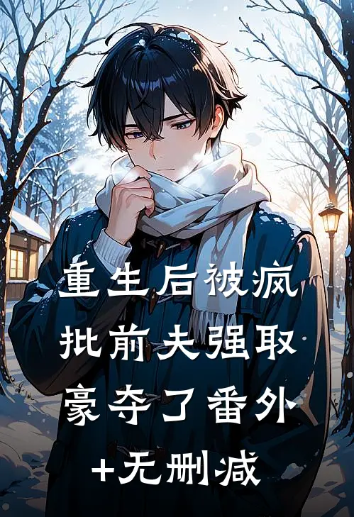 重生后被疯批前夫强取豪夺了番外+无删减