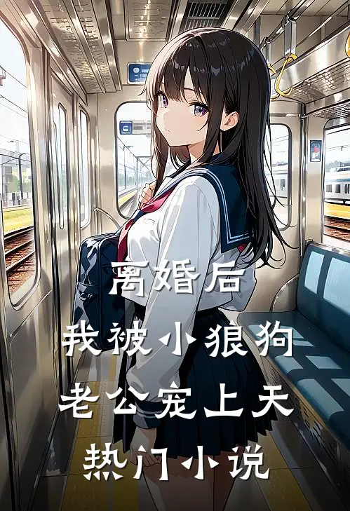 离婚后，我被小狼狗老公宠上天热门小说
