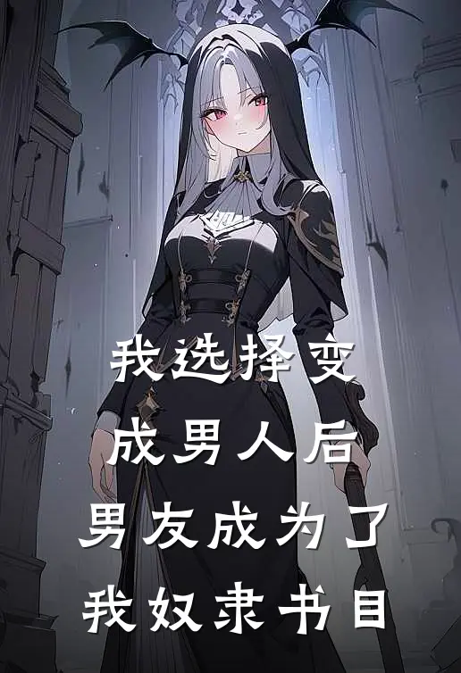 我选择变成男人后，男友成为了我奴隶书目