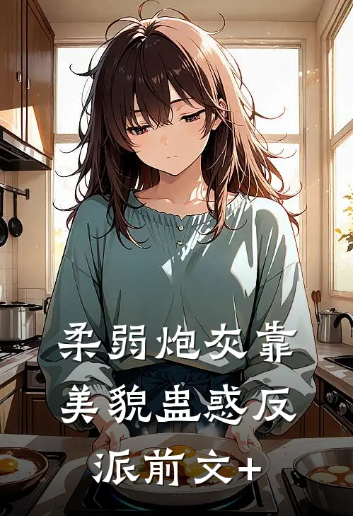 柔弱炮灰靠美貌蛊惑反派前文+