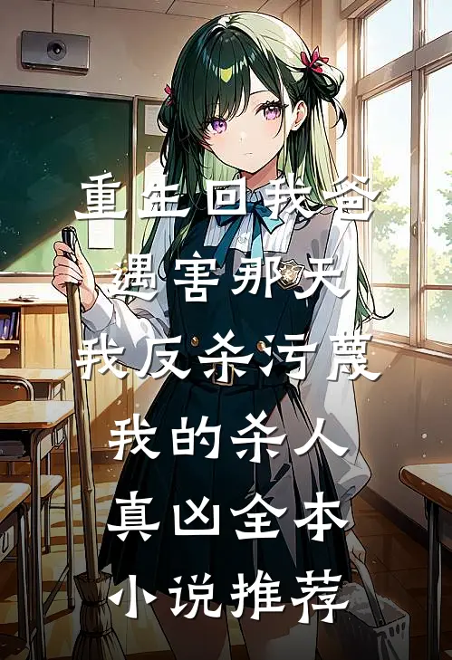 重生回我爸遇害那天，我反杀污蔑我的杀人真凶全本小说推荐