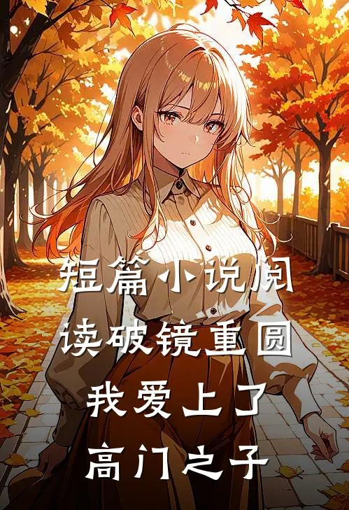 短篇小说阅读破镜重圆：我爱上了高门之子