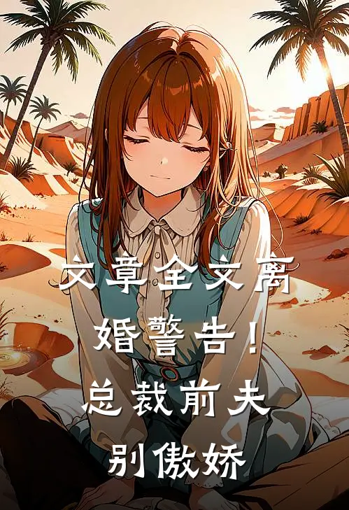 文章全文离婚警告！总裁前夫别傲娇