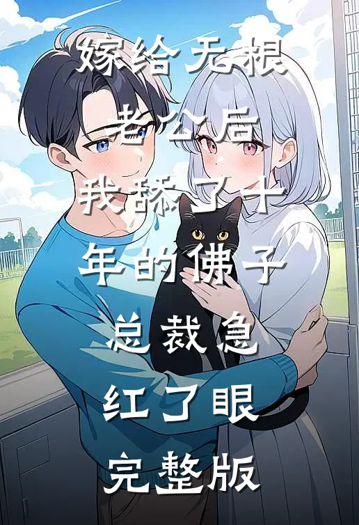 嫁给无根老公后，我舔了十年的佛子总裁急红了眼完整版