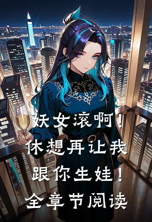 妖女滚啊！休想再让我跟你生娃！全章节阅读