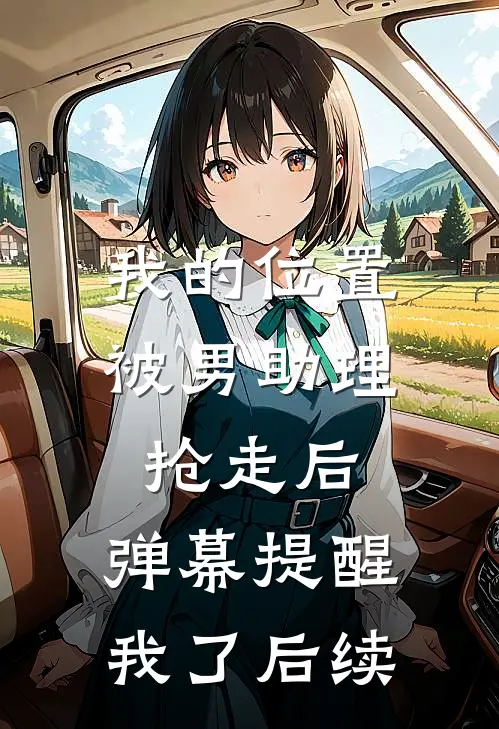 我的位置被男助理抢走后，弹幕提醒我了后续