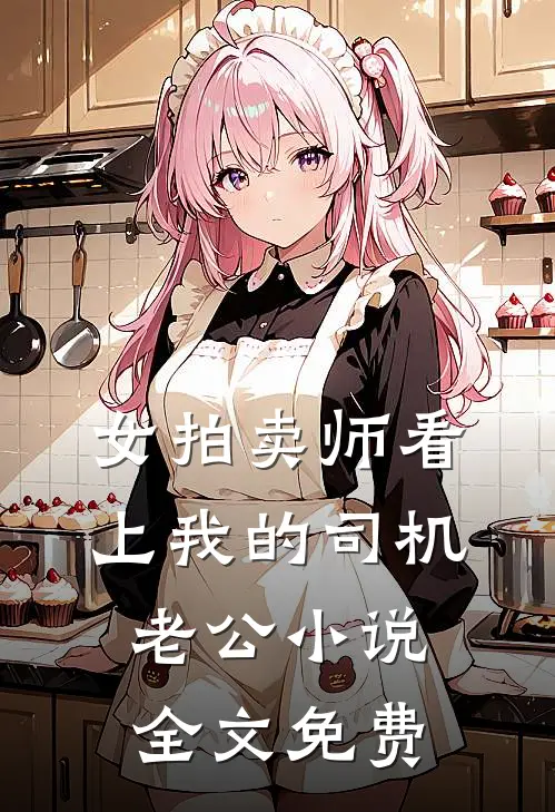 女拍卖师看上我的司机老公小说全文免费